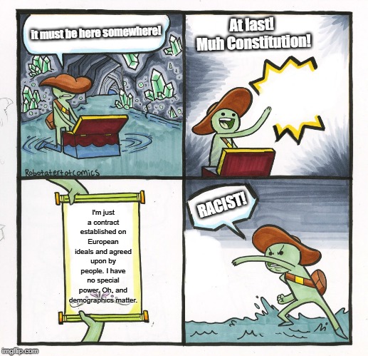 Muh Constitution | At last! 
Muh Constitution! it must be here somewhere! I'm just a contract established on European ideals and agreed upon by people. I have no special power. Oh, and demographics matter. RACIST! | image tagged in scroll of truth blank,constitution,bill of rights,political meme | made w/ Imgflip meme maker