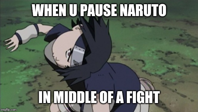 naruto | WHEN U PAUSE NARUTO; IN MIDDLE OF A FIGHT | image tagged in naruto | made w/ Imgflip meme maker