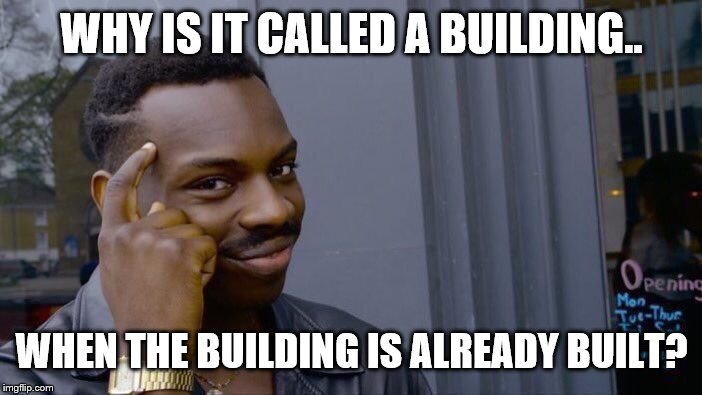 Roll Safe Think About It | WHY IS IT CALLED A BUILDING.. WHEN THE BUILDING IS ALREADY BUILT? | image tagged in memes,roll safe think about it | made w/ Imgflip meme maker
