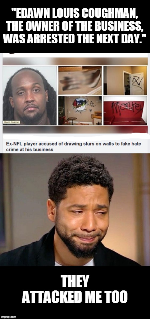 Edawn Louis Coughman  liar- the real "hate crime" | "EDAWN LOUIS COUGHMAN, THE OWNER OF THE BUSINESS, WAS ARRESTED THE NEXT DAY."; THEY ATTACKED ME TOO | image tagged in jussie smollet crying,liar,racist,hate crime | made w/ Imgflip meme maker