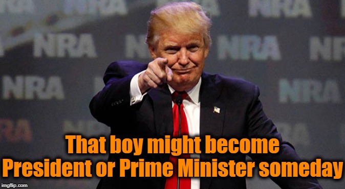 Trump Smiling | That boy might become President or Prime Minister someday | image tagged in trump smiling | made w/ Imgflip meme maker