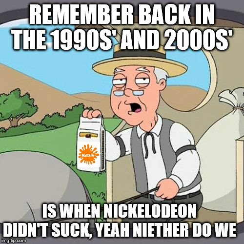 Remember Back then it didn't suck | REMEMBER BACK IN THE 1990S' AND 2000S'; IS WHEN NICKELODEON DIDN'T SUCK, YEAH NIETHER DO WE | image tagged in memes,pepperidge farm remembers,nickelodeon,remember,1990's,spelling error | made w/ Imgflip meme maker