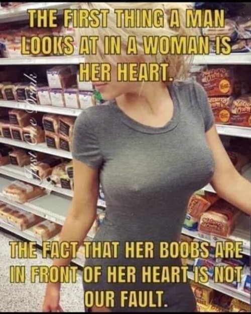 My eyes go where they want to...I have no control over that! | image tagged in it's not our fault,memes,a woman's heart,funny,boobs,mind of their own | made w/ Imgflip meme maker