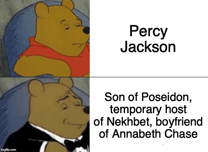 who knew Percy had so many titles? | Percy Jackson; Son of Poseidon, temporary host of Nekhbet, boyfriend of Annabeth Chase | image tagged in memes,tuxedo winnie the pooh | made w/ Imgflip meme maker