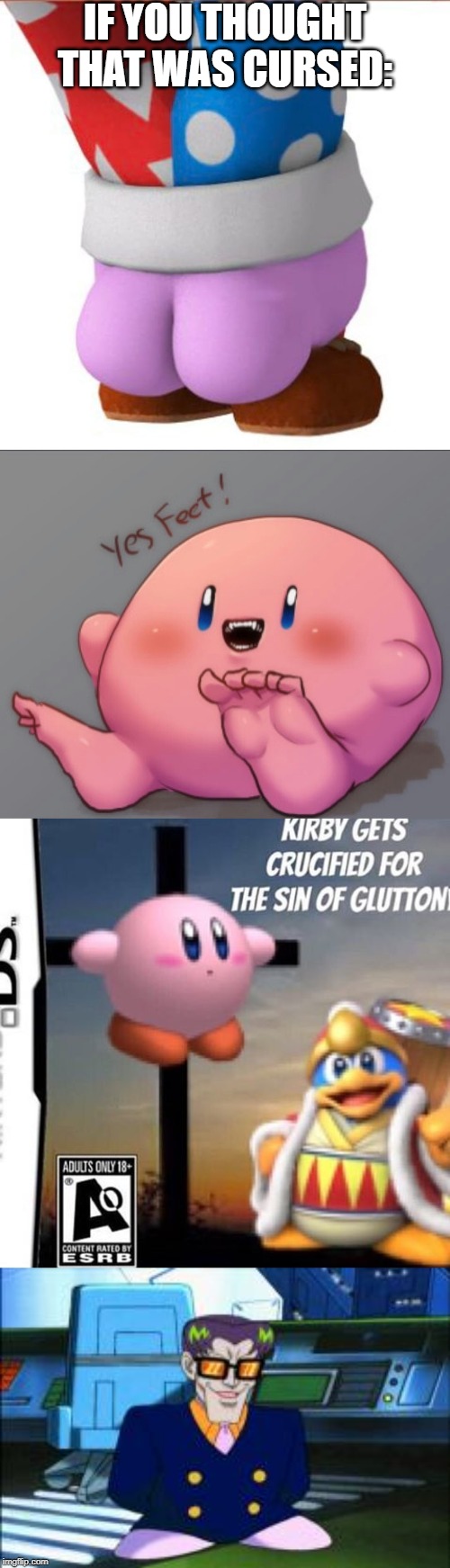 I'm in hell. | IF YOU THOUGHT THAT WAS CURSED: | image tagged in kirby,cursed,what is that | made w/ Imgflip meme maker