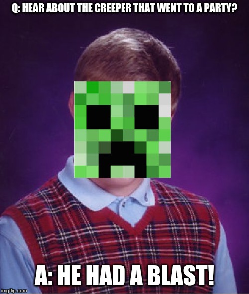 Bad Luck Brian |  Q: HEAR ABOUT THE CREEPER THAT WENT TO A PARTY? A: HE HAD A BLAST! | image tagged in memes,bad luck brian | made w/ Imgflip meme maker