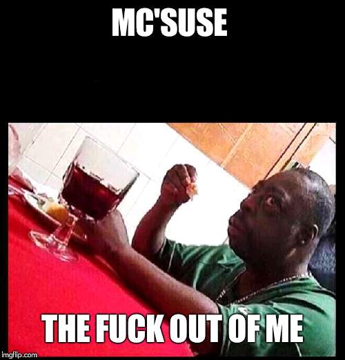 black man eating | MC'SUSE THE F**K OUT OF ME | image tagged in black man eating | made w/ Imgflip meme maker