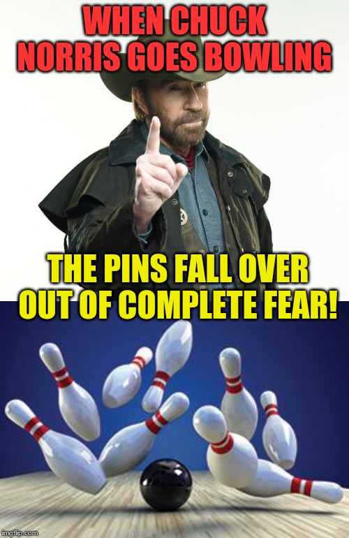 Perfect strike every time! | WHEN CHUCK NORRIS GOES BOWLING; THE PINS FALL OVER OUT OF COMPLETE FEAR! | image tagged in memes,chuck norris finger,bowling ball | made w/ Imgflip meme maker