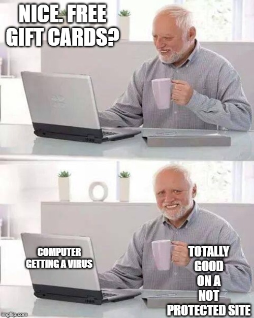 Hide the Pain Harold | NICE. FREE GIFT CARDS? TOTALLY GOOD ON A NOT PROTECTED SITE; COMPUTER GETTING A VIRUS | image tagged in memes,hide the pain harold | made w/ Imgflip meme maker