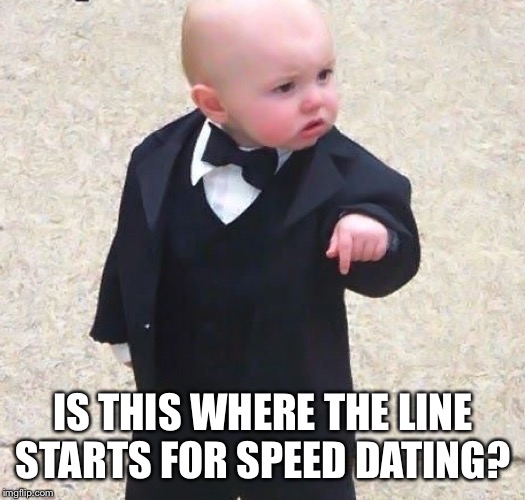 IS THIS WHERE THE LINE STARTS FOR SPEED DATING? | made w/ Imgflip meme maker