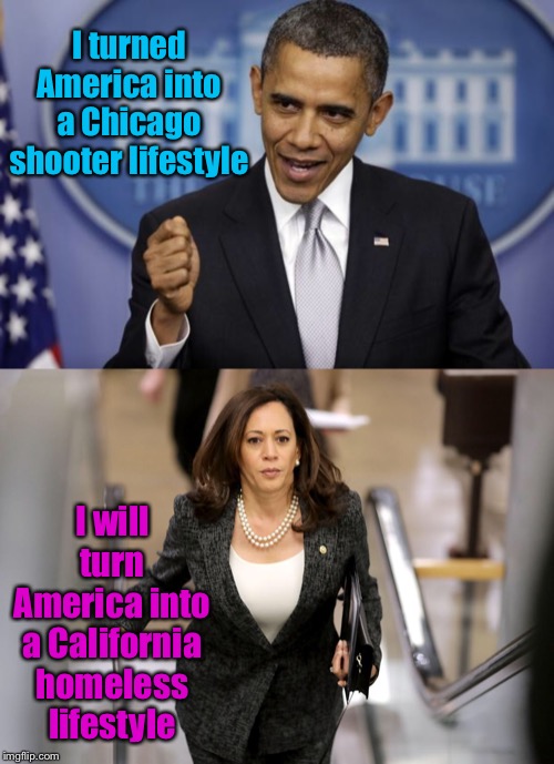 Hold My Beer | I turned America into a Chicago shooter lifestyle; I will turn America into a California homeless lifestyle | image tagged in barack obama,kamala harris,chicago shootings,california homeless,presidential race | made w/ Imgflip meme maker
