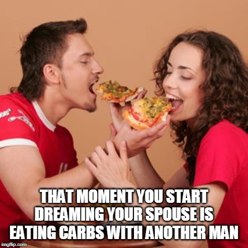 Couple eating | THAT MOMENT YOU START DREAMING YOUR SPOUSE IS EATING CARBS WITH ANOTHER MAN | image tagged in couple eating | made w/ Imgflip meme maker