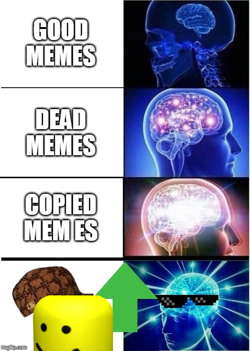 Expanding Brain | GOOD MEMES; DEAD MEMES; COPIED MEM ES | image tagged in memes,expanding brain | made w/ Imgflip meme maker