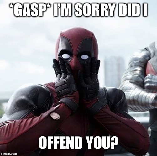Deadpool Surprised Meme | *GASP* I’M SORRY DID I; OFFEND YOU? | image tagged in memes,deadpool surprised | made w/ Imgflip meme maker