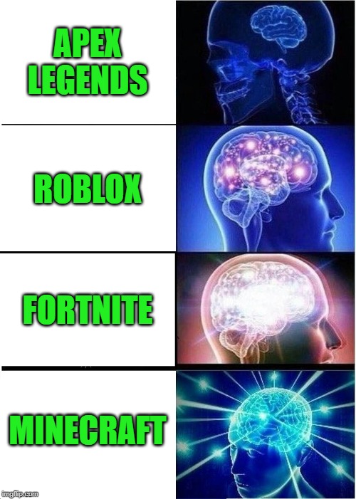 Expanding Brain | APEX LEGENDS; ROBLOX; FORTNITE; MINECRAFT | image tagged in memes,expanding brain | made w/ Imgflip meme maker