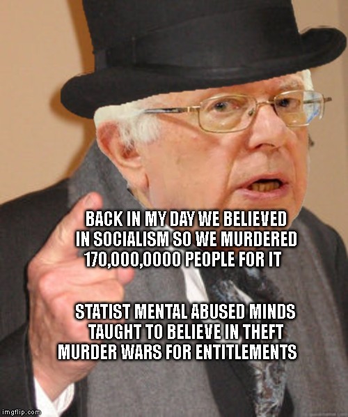 Back In My Day | BACK IN MY DAY WE BELIEVED IN SOCIALISM SO WE MURDERED 170,000,0000 PEOPLE FOR IT; STATIST MENTAL ABUSED MINDS TAUGHT TO BELIEVE IN THEFT MURDER WARS FOR ENTITLEMENTS | image tagged in back in my day | made w/ Imgflip meme maker