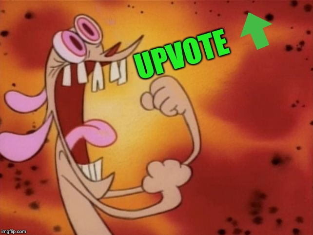 Ren and Stimpy "I'm so angry!" | UPVOTE | image tagged in ren and stimpy i'm so angry | made w/ Imgflip meme maker