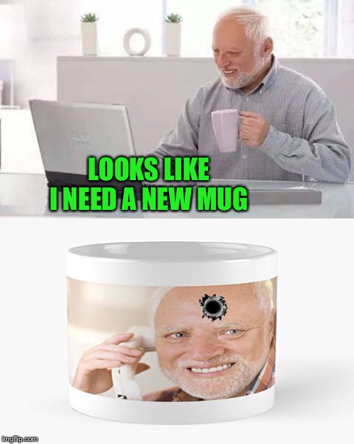 LOOKS LIKE I NEED A NEW MUG | made w/ Imgflip meme maker
