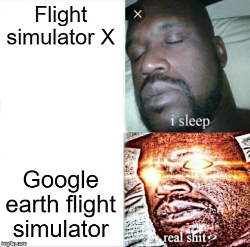 Sleeping Shaq | Flight simulator X; Google earth flight simulator | image tagged in memes,sleeping shaq | made w/ Imgflip meme maker