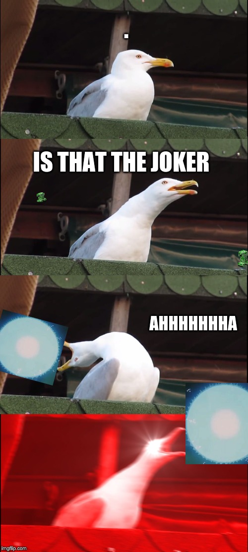 Inhaling Seagull Meme | . IS THAT THE JOKER; AHHHHHHHA | image tagged in memes,inhaling seagull | made w/ Imgflip meme maker