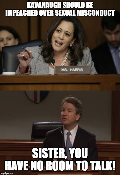 Really Kamala? | KAVANAUGH SHOULD BE IMPEACHED OVER SEXUAL MISCONDUCT; SISTER, YOU HAVE NO ROOM TO TALK! | image tagged in kamala harris,no to brett kavanaugh | made w/ Imgflip meme maker