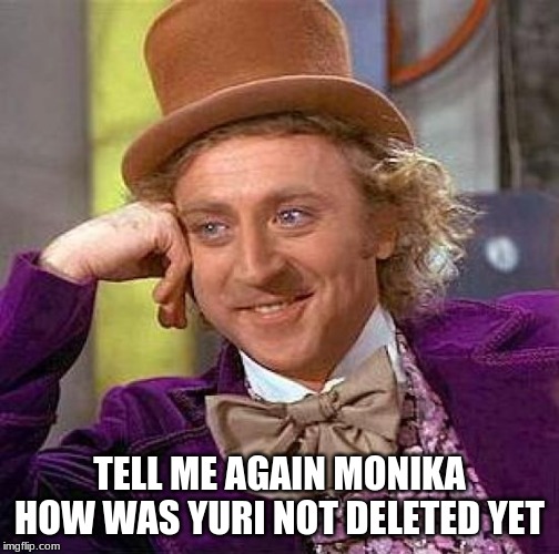 Creepy Condescending Wonka Meme | TELL ME AGAIN MONIKA HOW WAS YURI NOT DELETED YET | image tagged in memes,creepy condescending wonka | made w/ Imgflip meme maker