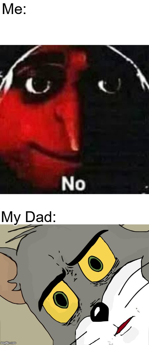 Me:; My Dad: | image tagged in memes,unsettled tom | made w/ Imgflip meme maker