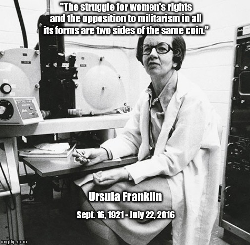 Women's rights and opposition to militarism | "The struggle for women's rights and the opposition to militarism in all its forms are two sides of the same coin."; Ursula Franklin; Sept. 16, 1921 - July 22, 2016 | image tagged in women,militarism,ursula franklin | made w/ Imgflip meme maker