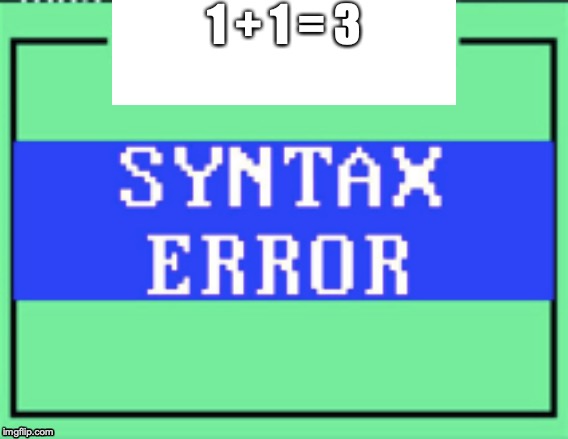 Syntax Error | 1 + 1 = 3 | image tagged in memes | made w/ Imgflip meme maker