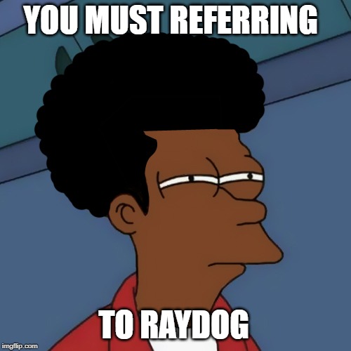 Black fry | YOU MUST REFERRING TO RAYDOG | image tagged in black fry | made w/ Imgflip meme maker