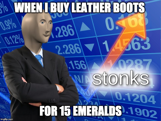 stonks | WHEN I BUY LEATHER BOOTS; FOR 15 EMERALDS | image tagged in stonks | made w/ Imgflip meme maker