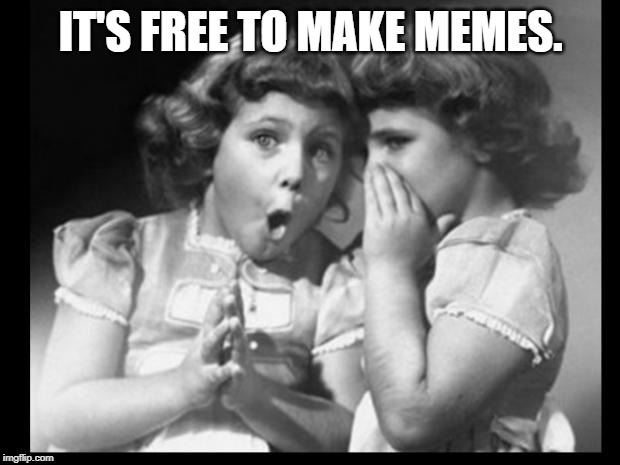 Friends sharing | IT'S FREE TO MAKE MEMES. | image tagged in friends sharing | made w/ Imgflip meme maker
