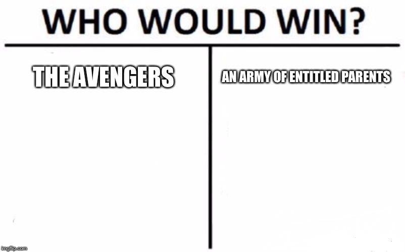 Who Would Win? | THE AVENGERS; AN ARMY OF ENTITLED PARENTS | image tagged in memes,who would win | made w/ Imgflip meme maker