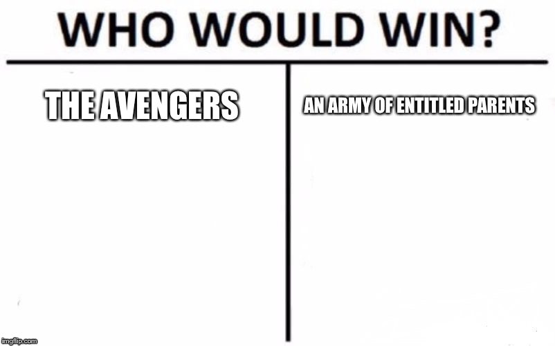 Who Would Win? | THE AVENGERS; AN ARMY OF ENTITLED PARENTS | image tagged in memes,who would win | made w/ Imgflip meme maker