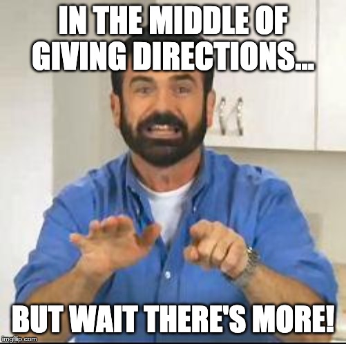 but wait there's more | IN THE MIDDLE OF GIVING DIRECTIONS... BUT WAIT THERE'S MORE! | image tagged in but wait there's more | made w/ Imgflip meme maker