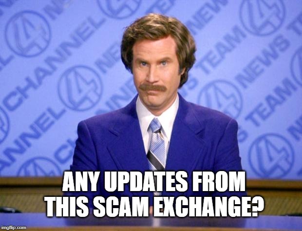 This just in  | ANY UPDATES FROM THIS SCAM EXCHANGE? | image tagged in this just in | made w/ Imgflip meme maker