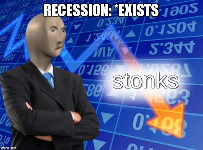 Stonks | RECESSION: *EXISTS | image tagged in stonks | made w/ Imgflip meme maker
