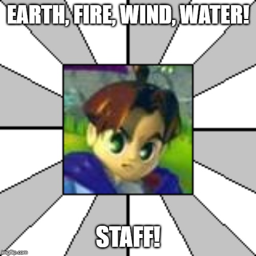 Brian of Melrode | EARTH, FIRE, WIND, WATER! STAFF! | image tagged in brian of melrode | made w/ Imgflip meme maker