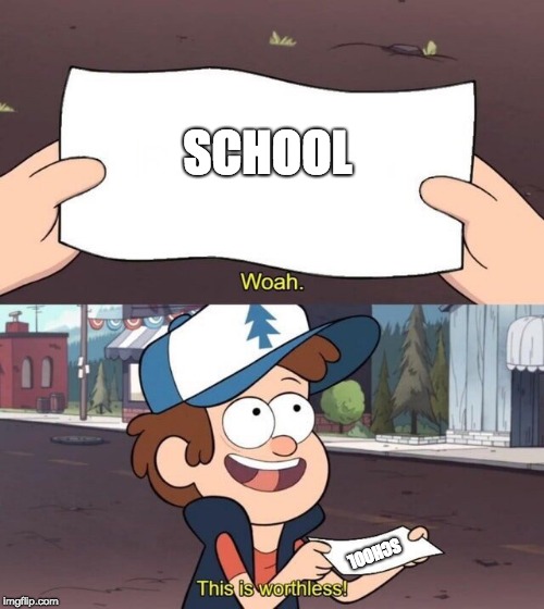 Gravity Falls Meme | SCHOOL; SCHOOL | image tagged in gravity falls meme | made w/ Imgflip meme maker
