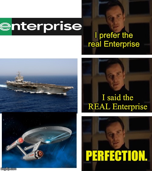 Michael Fassbender Perfection | I prefer the real Enterprise; I said the REAL Enterprise; PERFECTION. | image tagged in michael fassbender perfection | made w/ Imgflip meme maker