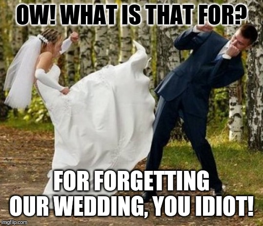 Angry Bride Hurts Her Boyfriend |  OW! WHAT IS THAT FOR? FOR FORGETTING OUR WEDDING, YOU IDIOT! | image tagged in memes,angry bride | made w/ Imgflip meme maker