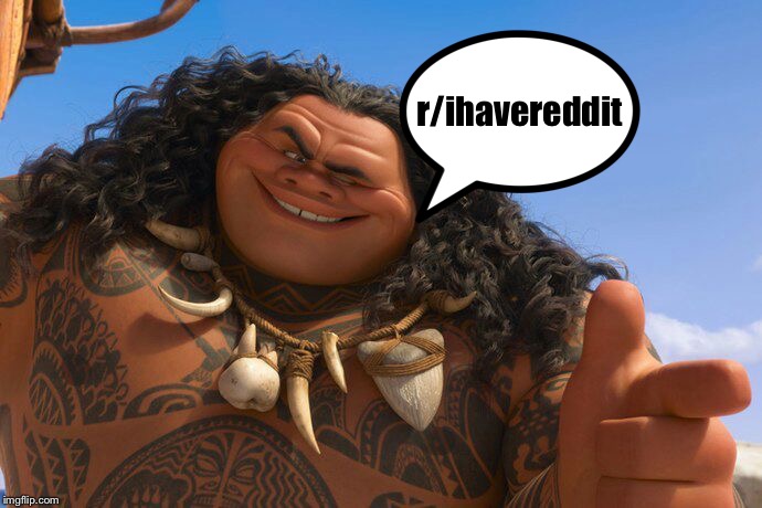 Maui You're Welcome | r/ihavereddit | image tagged in maui you're welcome | made w/ Imgflip meme maker