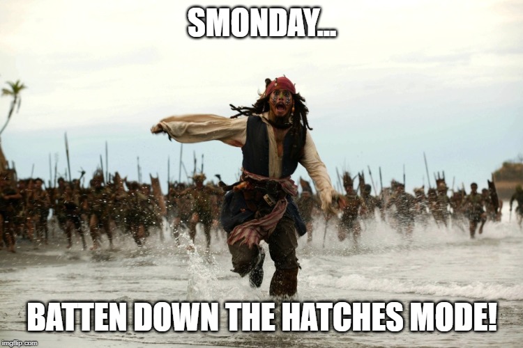 Pirate Ship Party | SMONDAY... BATTEN DOWN THE HATCHES MODE! | image tagged in pirate ship party | made w/ Imgflip meme maker