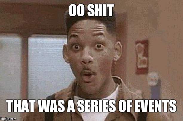 Will Smith Fresh Prince Oooh | OO SHIT THAT WAS A SERIES OF EVENTS | image tagged in will smith fresh prince oooh | made w/ Imgflip meme maker
