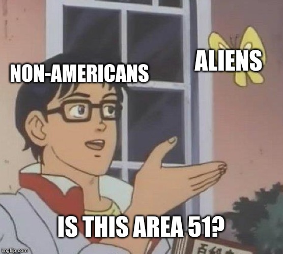 Is This A Pigeon | ALIENS; NON-AMERICANS; IS THIS AREA 51? | image tagged in memes,is this a pigeon | made w/ Imgflip meme maker