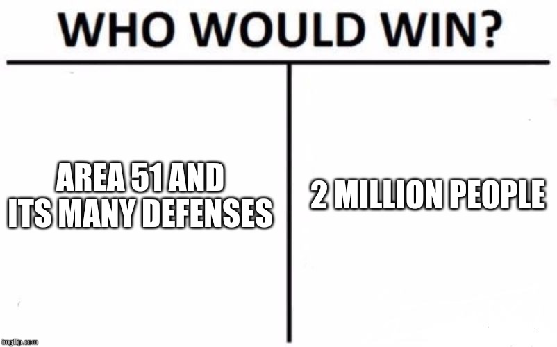 Who Would Win? | 2 MILLION PEOPLE; AREA 51 AND ITS MANY DEFENSES | image tagged in memes,who would win | made w/ Imgflip meme maker