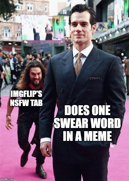 Why does this happen so much to me? | IMGFLIP'S NSFW TAB; DOES ONE SWEAR WORD IN A MEME | image tagged in aquaman sneaking up on superman,funny memes,funny,memes,imgflip,imgflip users | made w/ Imgflip meme maker