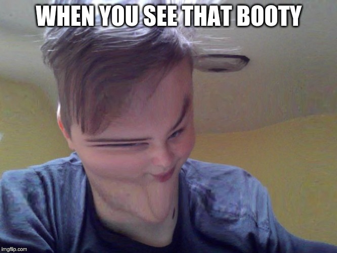 Booty Hunter | WHEN YOU SEE THAT BOOTY | image tagged in when you see the booty | made w/ Imgflip meme maker