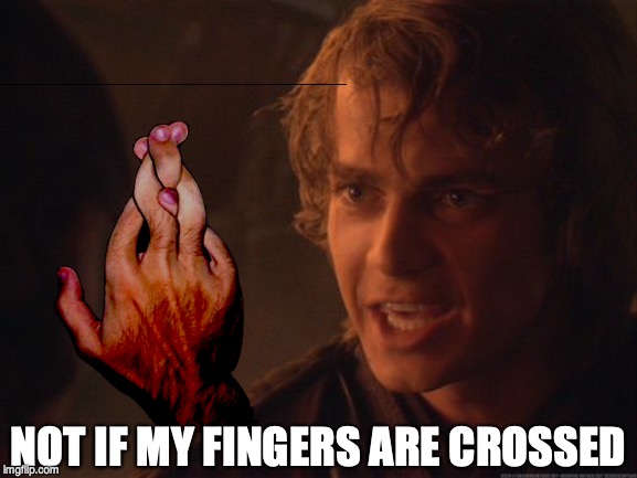 NOT IF MY FINGERS ARE CROSSED | made w/ Imgflip meme maker