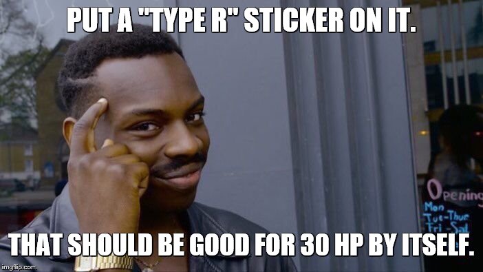 Roll Safe Think About It Meme | PUT A "TYPE R" STICKER ON IT. THAT SHOULD BE GOOD FOR 30 HP BY ITSELF. | image tagged in memes,roll safe think about it | made w/ Imgflip meme maker